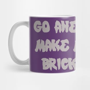 GO AHEAD MAKE MY BRICKS Mug